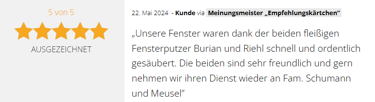 Positive 5-Sterne-Kundenbewertung vom 22.05.2024 für die GSV Gebäudereinigung & Grundstücksdienste GmbH in Dessau-Roßlau: "Unsere Fenster waren dank der beiden fleißigen Fensterputzer Burian und Riehl schnell und ordentlich gesäubert. Die beiden sind sehr freundlich und gern nehmen wir ihren Dienst wieder an Fam. Schumann und Meusel."