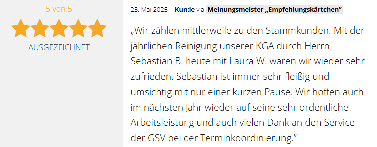 Positive 5-Sterne-Kundenbewertung vom 23.05.2025 für die GSV Gebäudereinigung & Grundstücksdienste GmbH in Dessau-Roßlau: "Super freundlich und klasse Ergebnis! Herr Riehl und Herr Burian haben stark abgeliefert. Auch im kurzem Gespräch kriegt man mit, dass sie ihren Job gerne machen. Danke!"